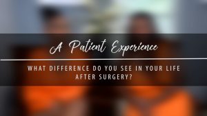 What Difference do You See in Your Life After Surgery? – Actual Patient Experience